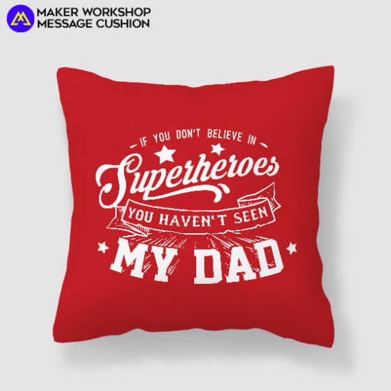 If you don't believe in SuperHeroes you haven't seen My Dad Message Cushion